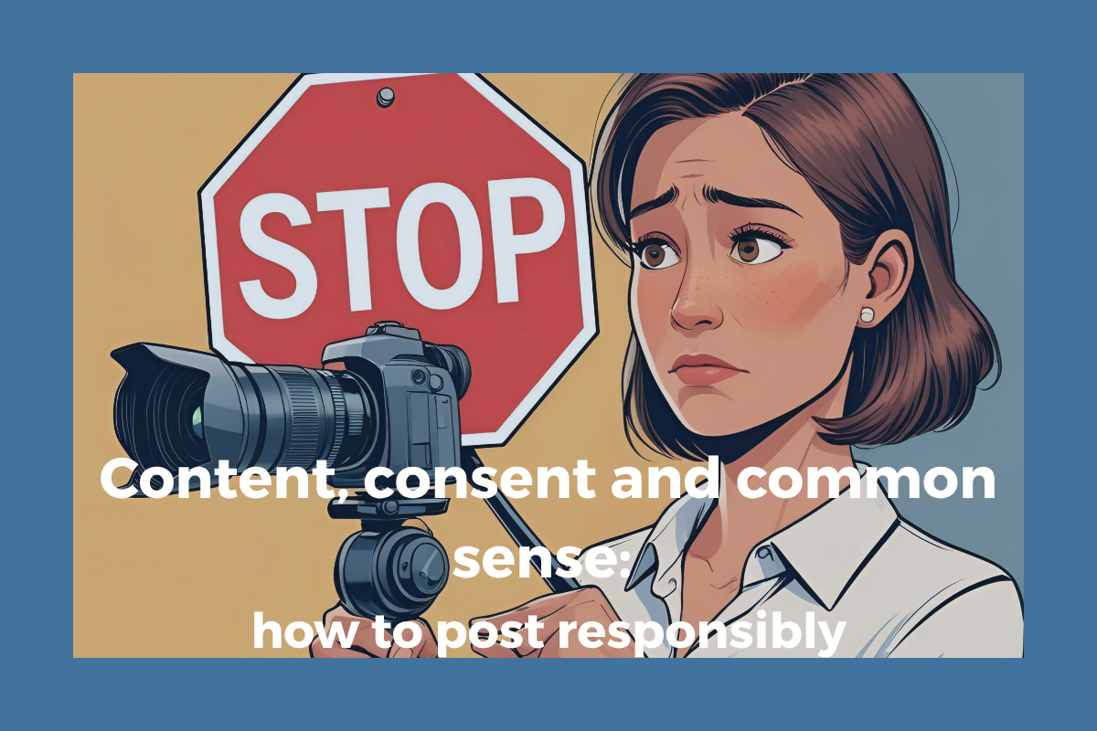 Content, consent and common sense: how to post responsibly